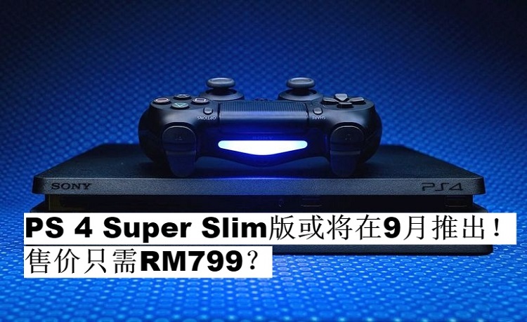 PS 5发布前还有一款PS 4！SONY或将在9月推出PS 4 Super Slim版！售价只需RM799？
