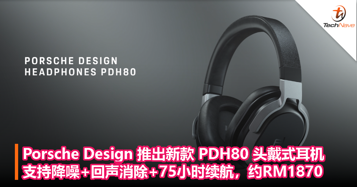 Porsche Design 推出新款 PDH80 头戴式耳机，支持降噪+回声消除+75小时续航，约RM1870