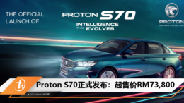 Proton S70正式发布：起售价RM73,800