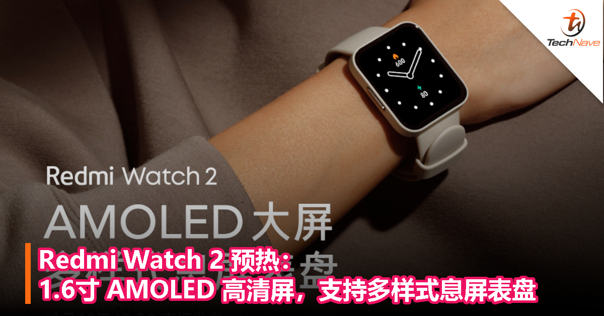 Redmi Watch 2 预热：1.6寸 AMOLED 高清屏，支持多样式息屏表盘！
