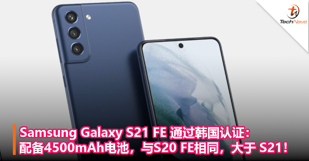 Samsung Galaxy S21 FE 通过韩国认证：配备4500mAh电池，与S20 FE相同，大于 S21！