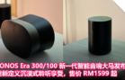 SONOS Era_300_100 大马发布：新一代智能音响、重新定义沉浸式聆听享受，售价 RM1599 起！