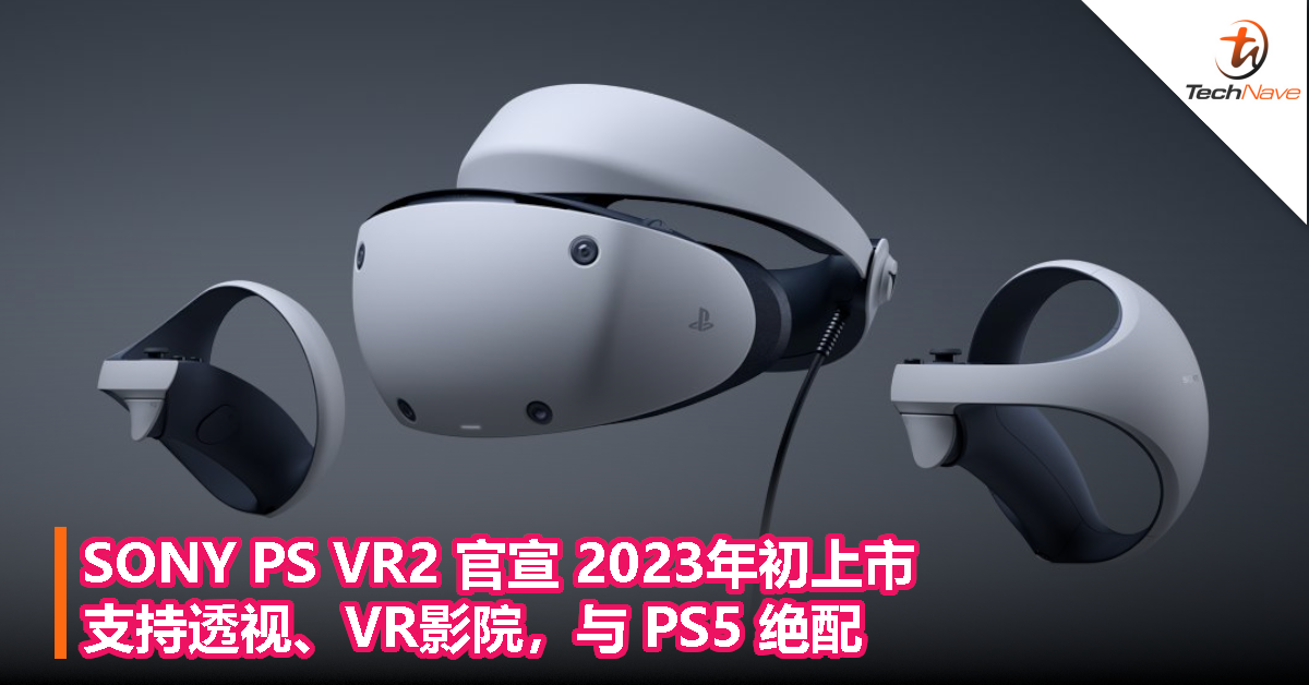 SONY PS VR2 官宣 2023年初上市，支持透视、VR影院，与 PS5 绝配