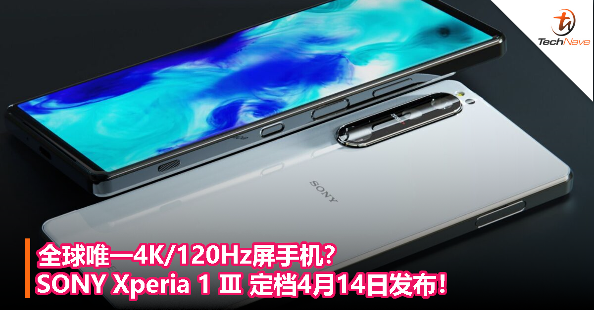 全球唯一4K/120Hz屏手机？SONY Xperia 1 Ⅲ定档4月14日发布！SD888加持！