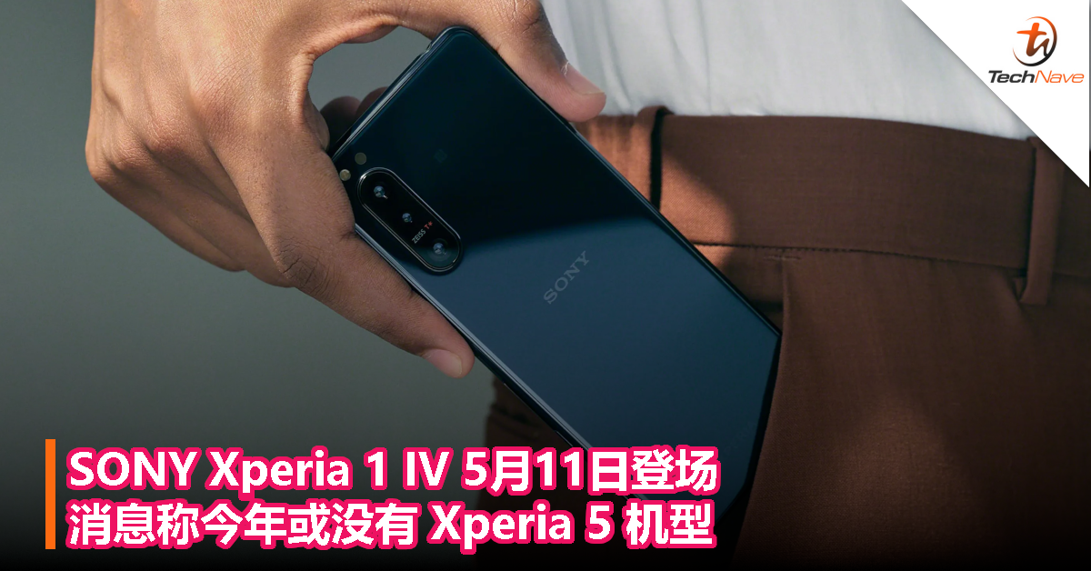 SONY Xperia 1 IV 5月11日登场，消息称今年或没有 Xperia 5 机型！