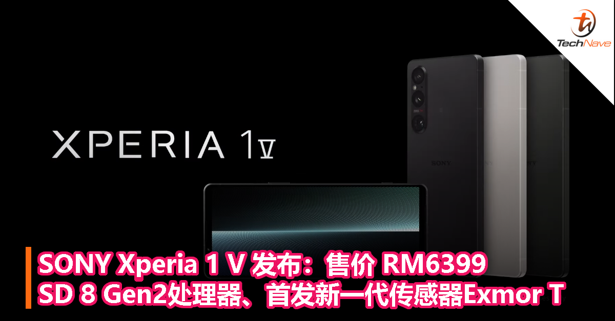SONY Xperia 1 V 发布：售价 RM6399！Snapdragon 8 Gen2处理器、首发新一代传感器Exmor T