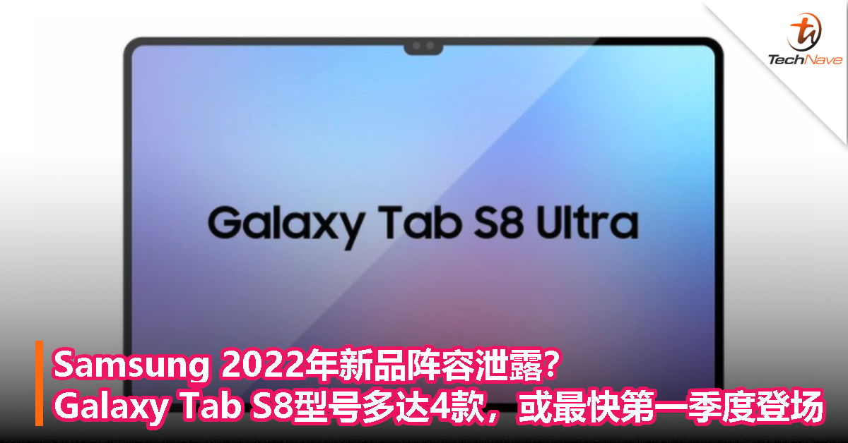 Samsung 2022年新品阵容泄露？Galaxy Tab S8系列型号多达4款，或最快第一季度登场！