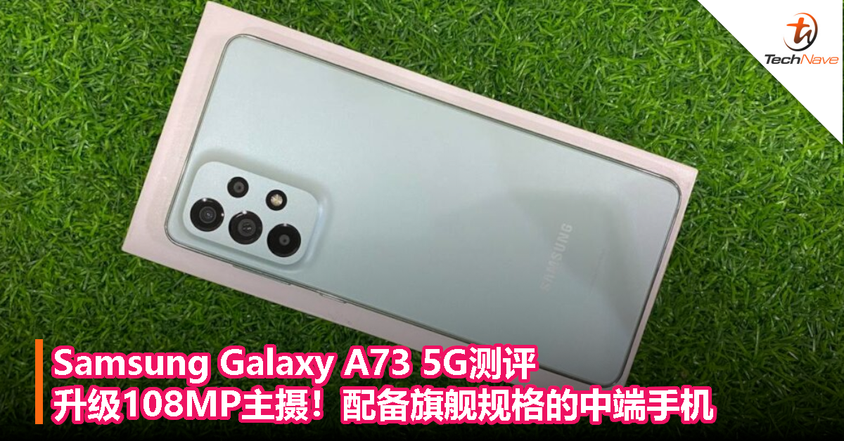 Samsung Galaxy A73 5G测评：升级108MP主摄！配备旗舰规格的中端手机！