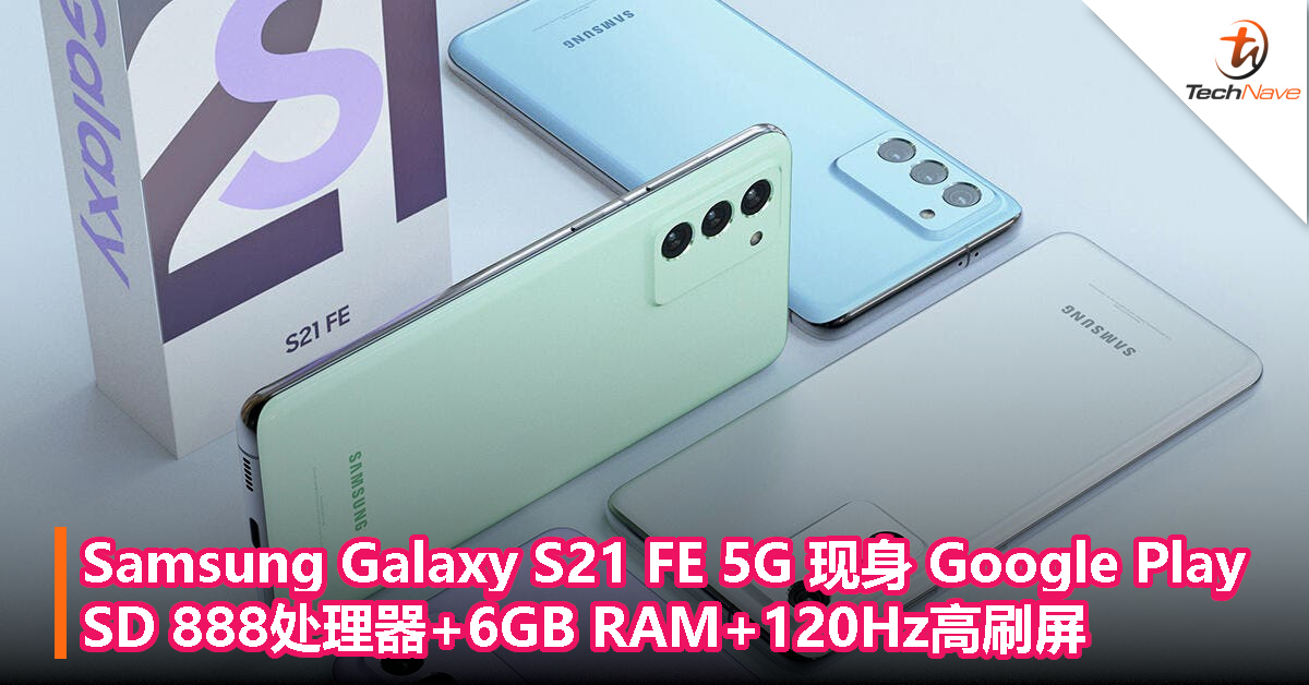 Samsung Galaxy S21 FE 5G 现身 Google Play ：SD 888处理器+6GB RAM+120Hz高刷屏！