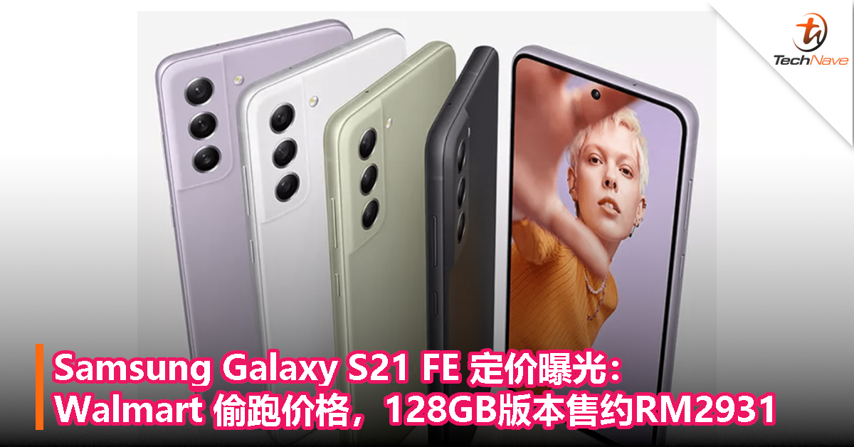 Samsung Galaxy S21 FE 定价曝光！Walmart 偷跑价格，128GB版本售约RM2931