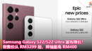 Samsung Galaxy S22 S22 Ultra 宣布降价！新售价从 RM3299 起，降幅最高 RM400