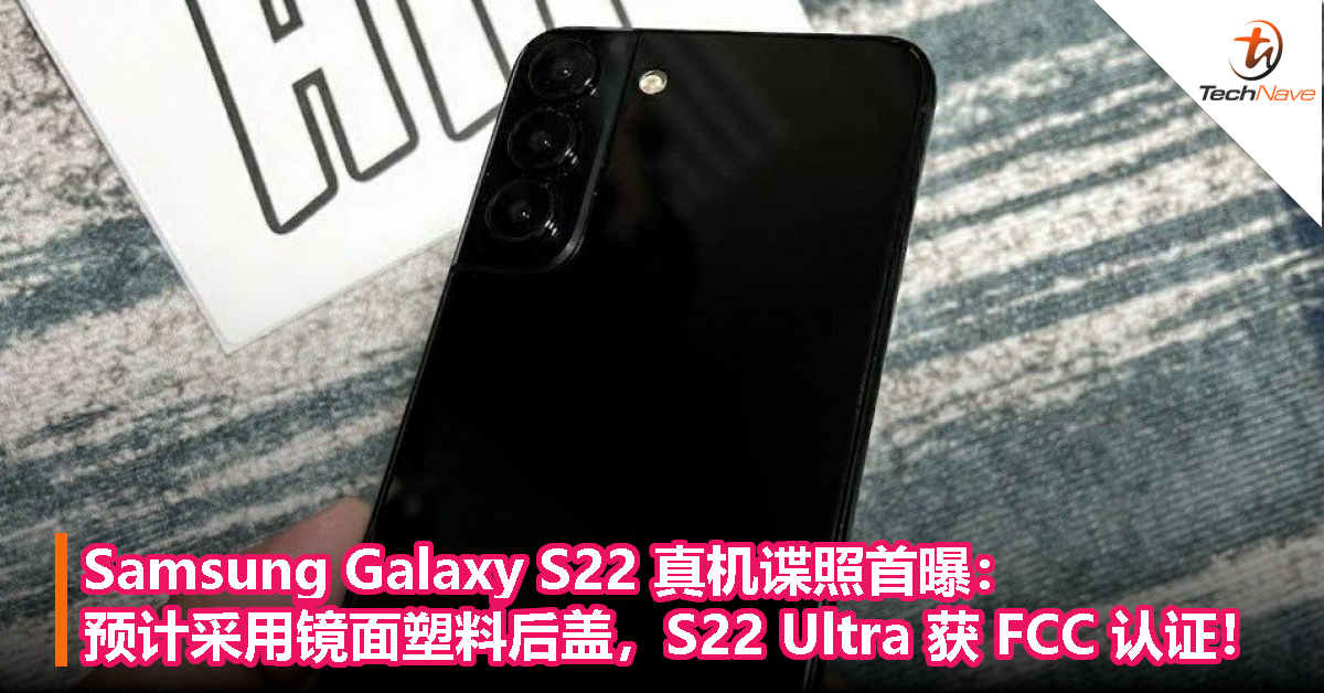 Samsung Galaxy S22 真机谍照首曝：预计采用镜面塑料后盖，S22 Ultra 获 FCC 认证！