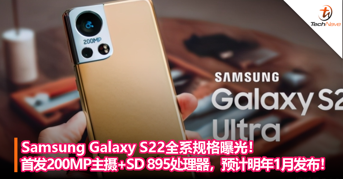 Samsung Galaxy S22全系规格曝光！首发200MP主摄+SD 895处理器，预计明年1月发布！