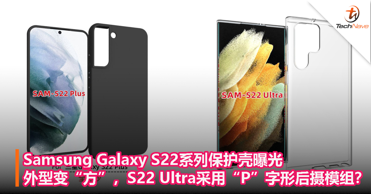 Samsung Galaxy S22系列保护壳曝光：外型变“方”了，S22 Ultra采用“P”字形后摄模组？
