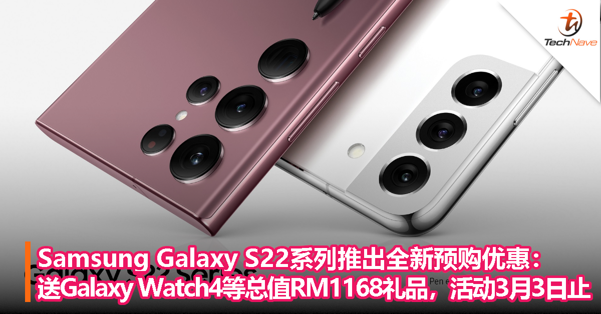 Samsung Galaxy S22系列推出全新预购优惠：送Galaxy Watch4等总值RM1168礼品，活动3月3日止！