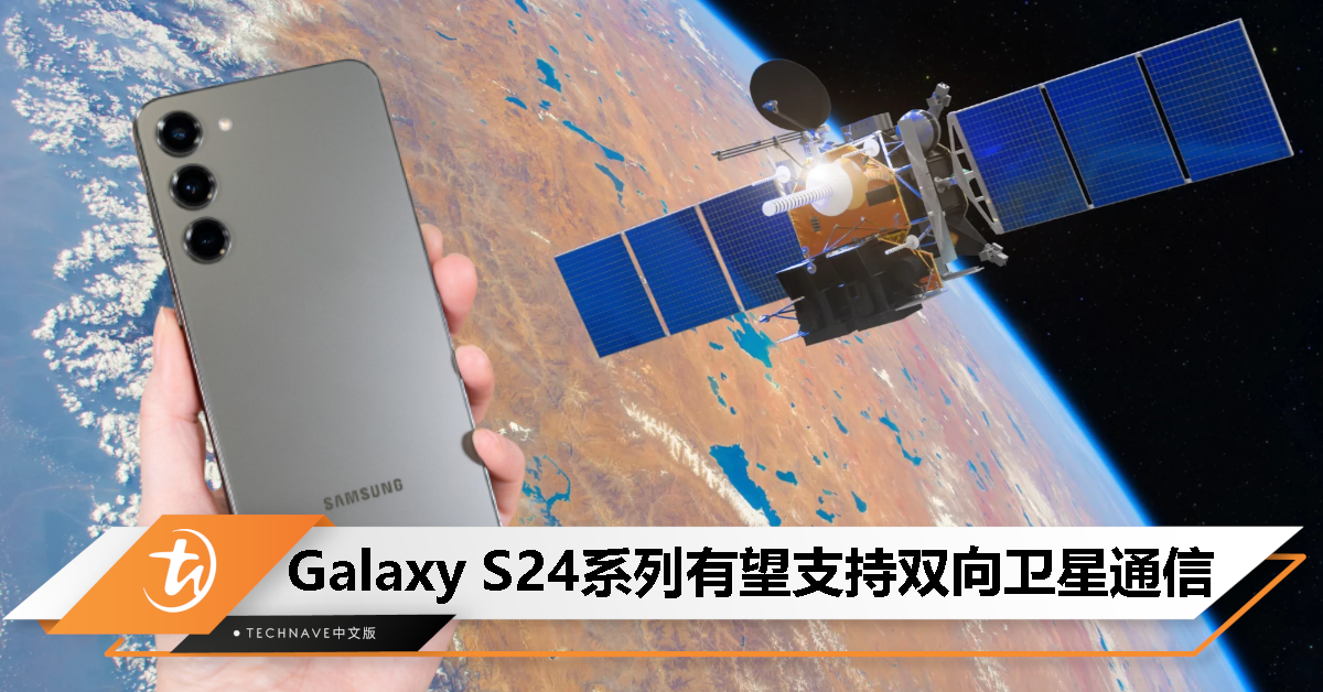 消息称明年 Samsung Galaxy S24 系列有望支持双向卫星通信，支持紧急通信服务