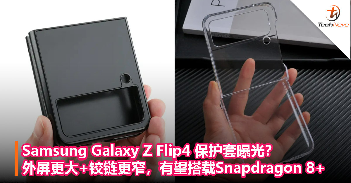Samsung Galaxy Z Flip4 保护套曝光？外屏更大+铰链更窄，有望搭载Snapdragon 8+