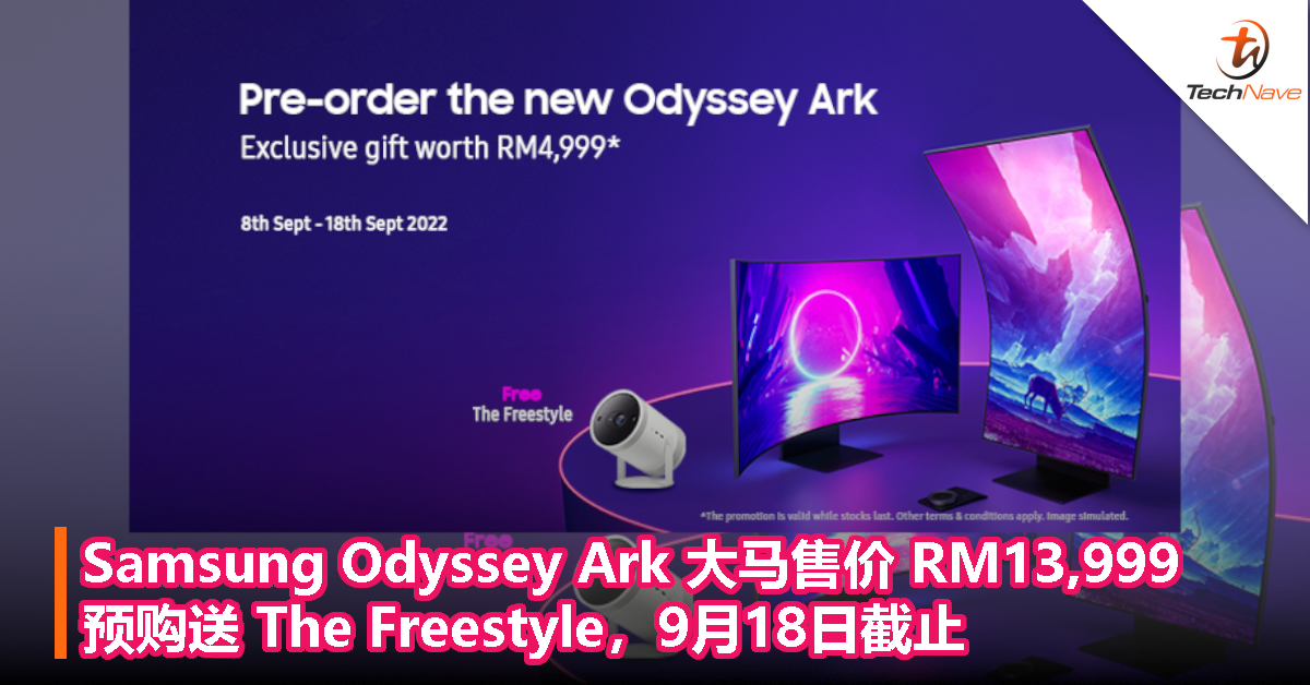 Samsung Odyssey Ark 大马售价 RM13,999，预购送 The Freestyle，9月18日截止