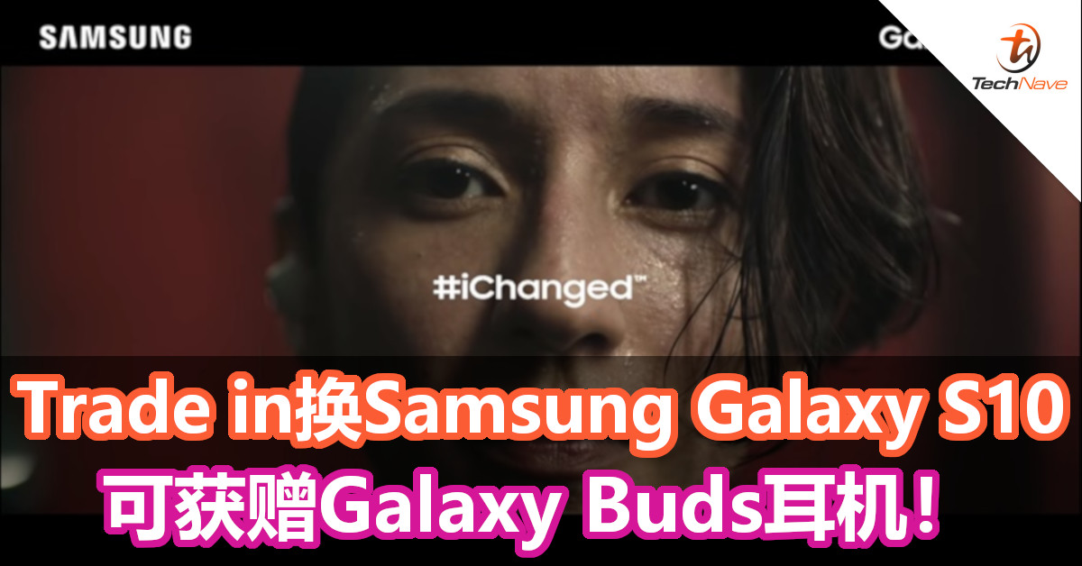 Samsung #iChanged活动，推出Samsung Galaxy S10 Trade in相关优惠！