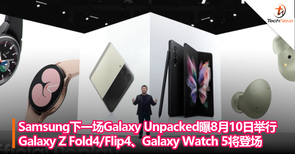 Samsung下一场Galaxy Unpacked曝8月10日举行，Galaxy Z Fold4/Flip4、Galaxy Watch 5将登场！