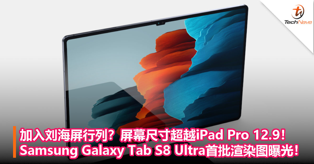 Samsung也用刘海屏？新平板屏幕尺寸超越iPad Pro 12.9！Galaxy Tab S8 Ultra首批渲染图曝光！