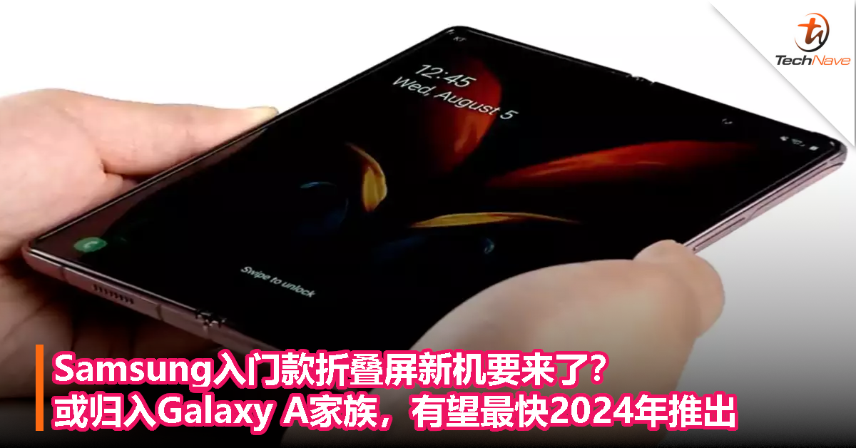 Samsung入门款折叠屏新机要来了？或归入Galaxy A家族，有望最快2024年推出！