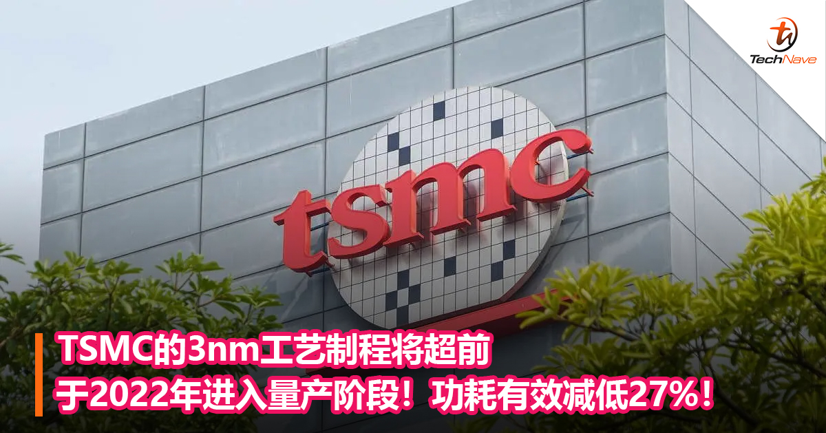 TSMC的3nm工艺制程将超前于2022年进入量产阶段！功耗有效减低27%！