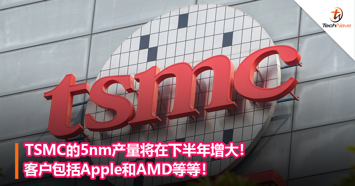 TSMC的5nm产量将在下半年增大！客户包括Apple和AMD等等！
