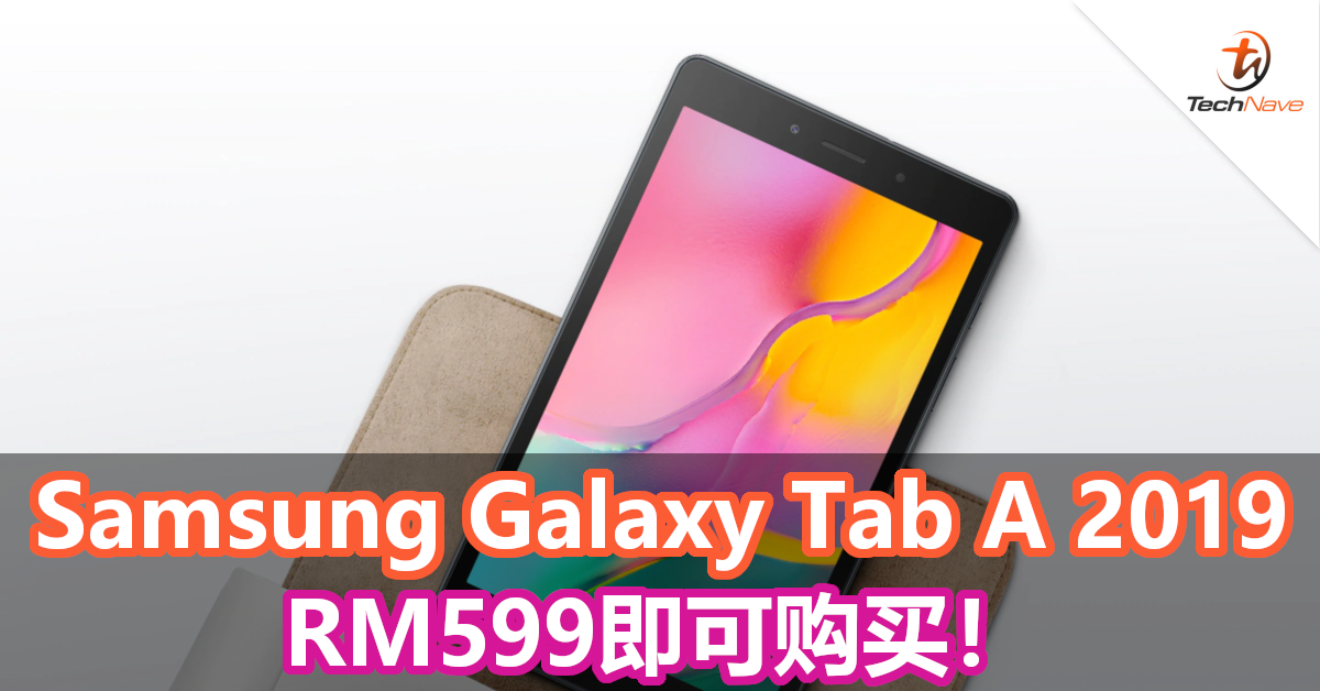 售价RM599！5100mAh + 支援最高512GB的Samsung Galaxy Tab A 2019正式发布！