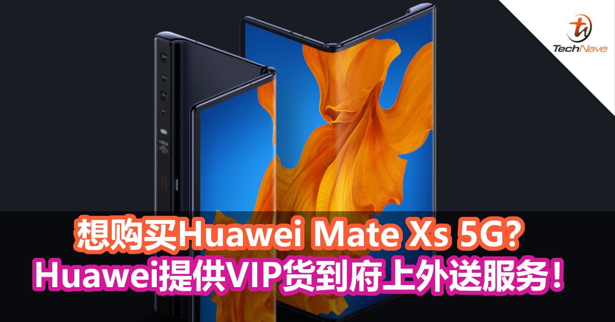 想购买Huawei Mate Xs 5G？Huawei提供VIP货到府上外送服务！