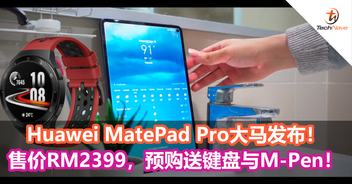 Huawei MatePad Pro大马发布！售价RM2399，预购送键盘与M-Pen！Huawei Watch GT 2e则售价RM599!