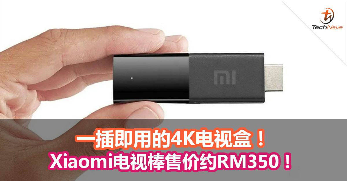 一插即用的4K电视盒！Xiaomi电视棒售价约RM350！
