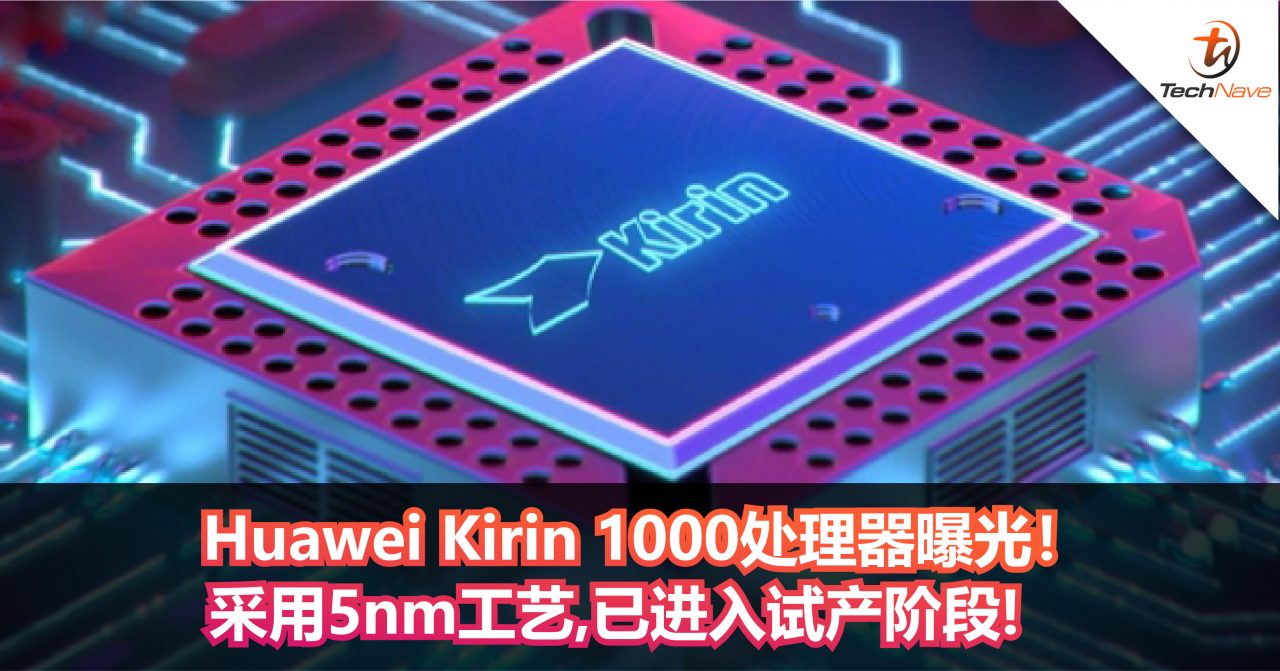 Huawei Kirin 1000处理器曝光！5nm工艺，已进入试产阶段 ！