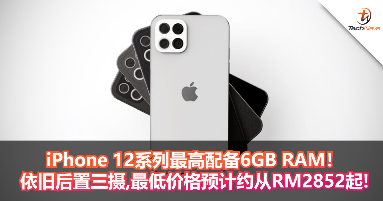 iPhone 12系列最高配备6GB RAM！后置三摄，最低价格预计从RM2852起!