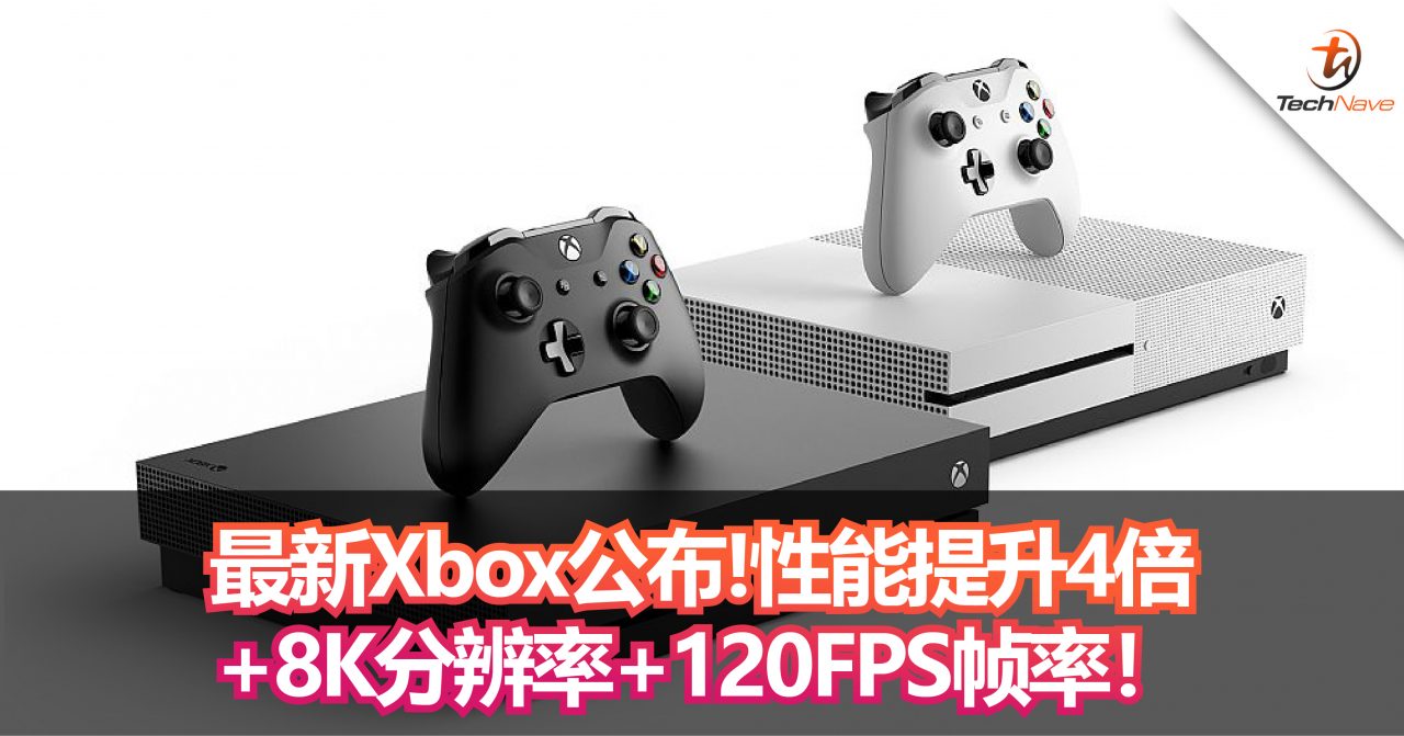 最新Xbox公布！性能提升4倍+8K分辨率+120FPS帧率！