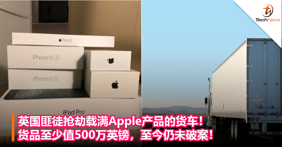 英国匪徒抢劫载满Apple产品的货车！货品至少值500万英镑，至今仍未破案！