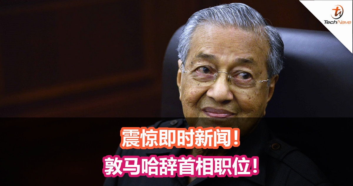 震惊即时新闻！敦马哈辞首相职位！