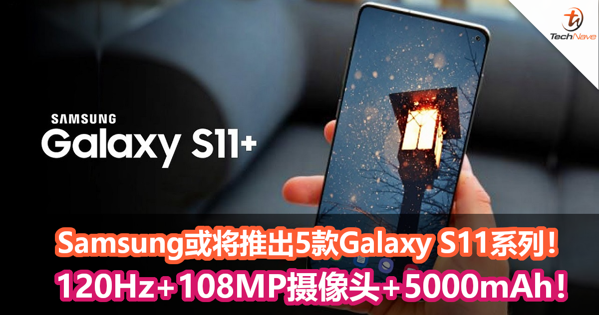 明年2月Samsung或将推出5款Samsung Galaxy S11系列！120Hz+108MP摄像头+5000mAh！
