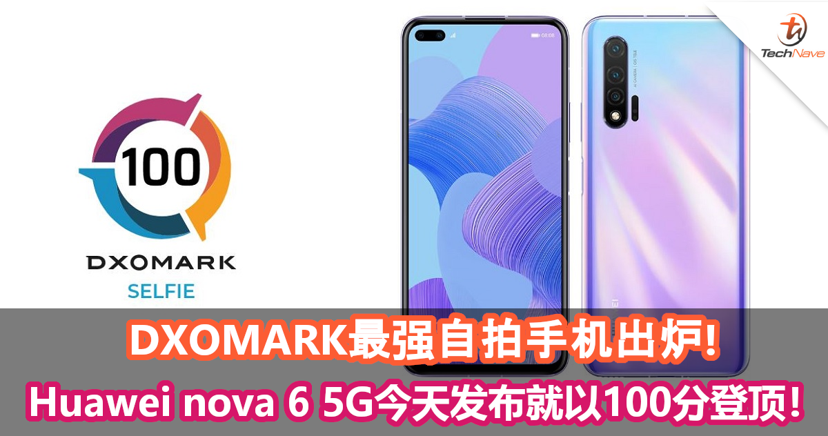 DXOMARK最强自拍手机出炉！Huawei nova 6 5G今天发布就以100分登顶！