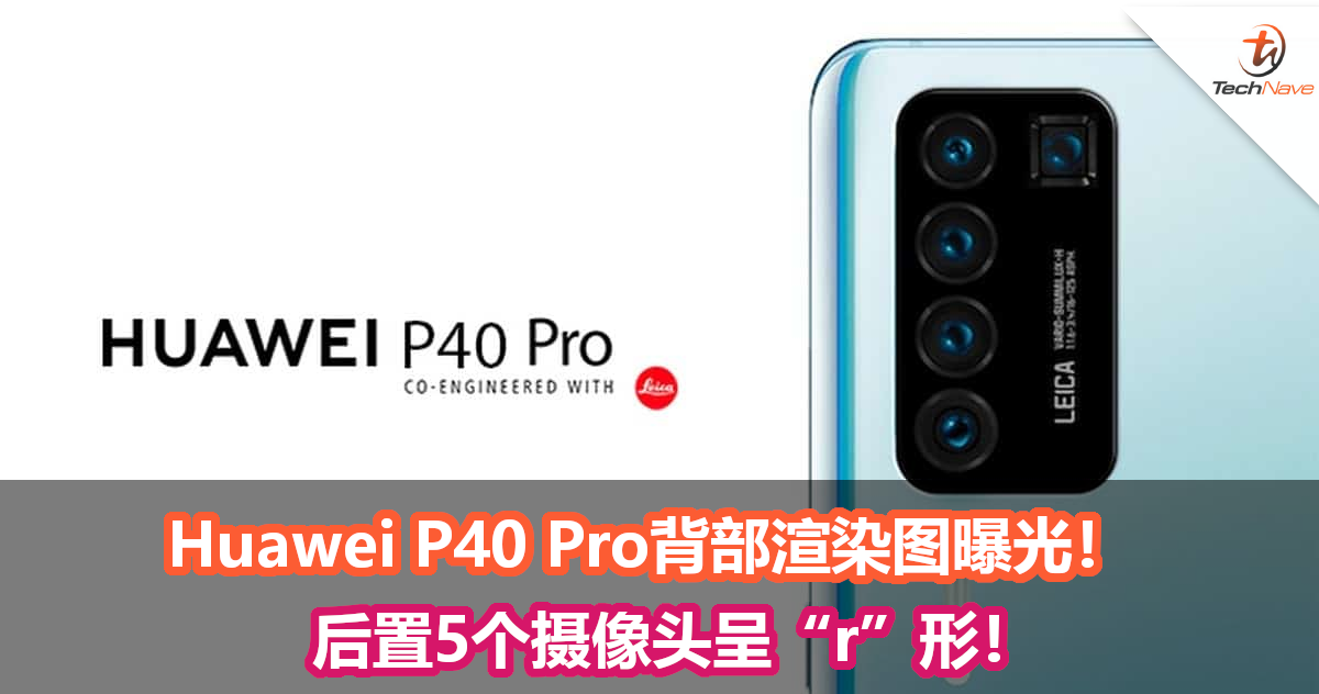 Huawei P40 Pro背部渲染图曝光！后置5个摄像头呈“r”形！