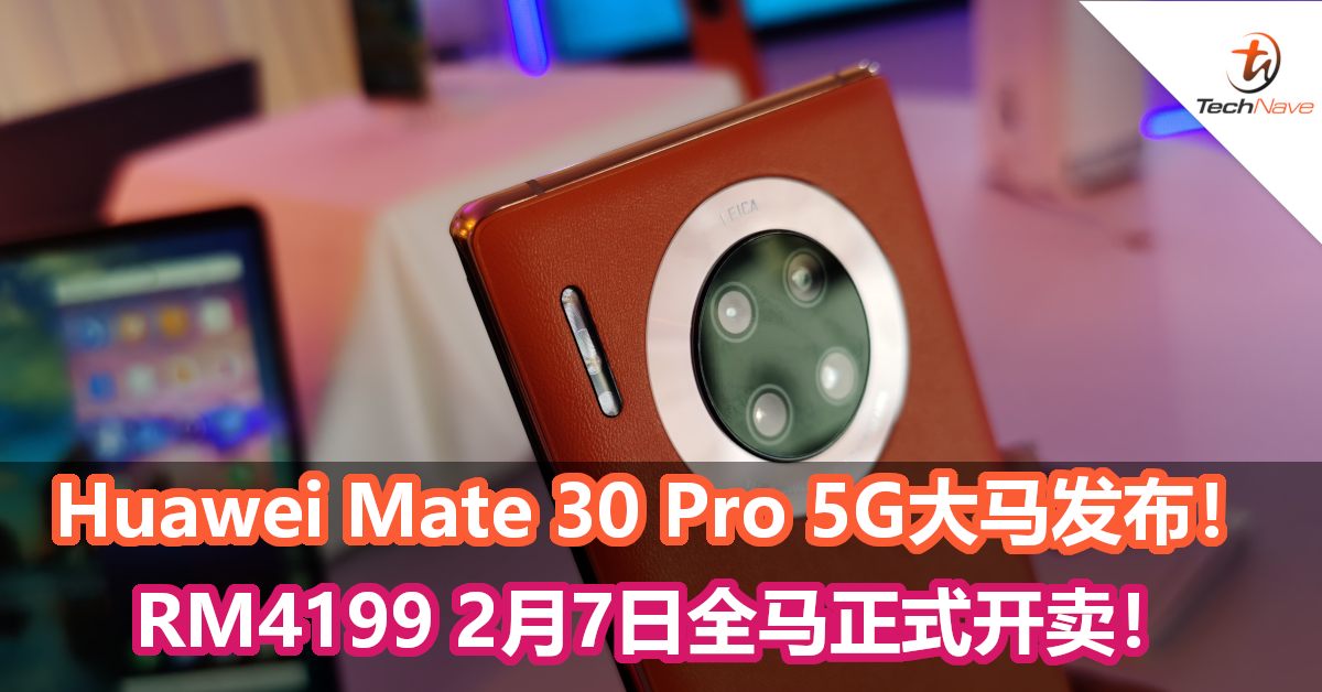 Huawei Mate 30 Pro 5G大马发布！真5G RM4199 2月7日全马正式开卖！