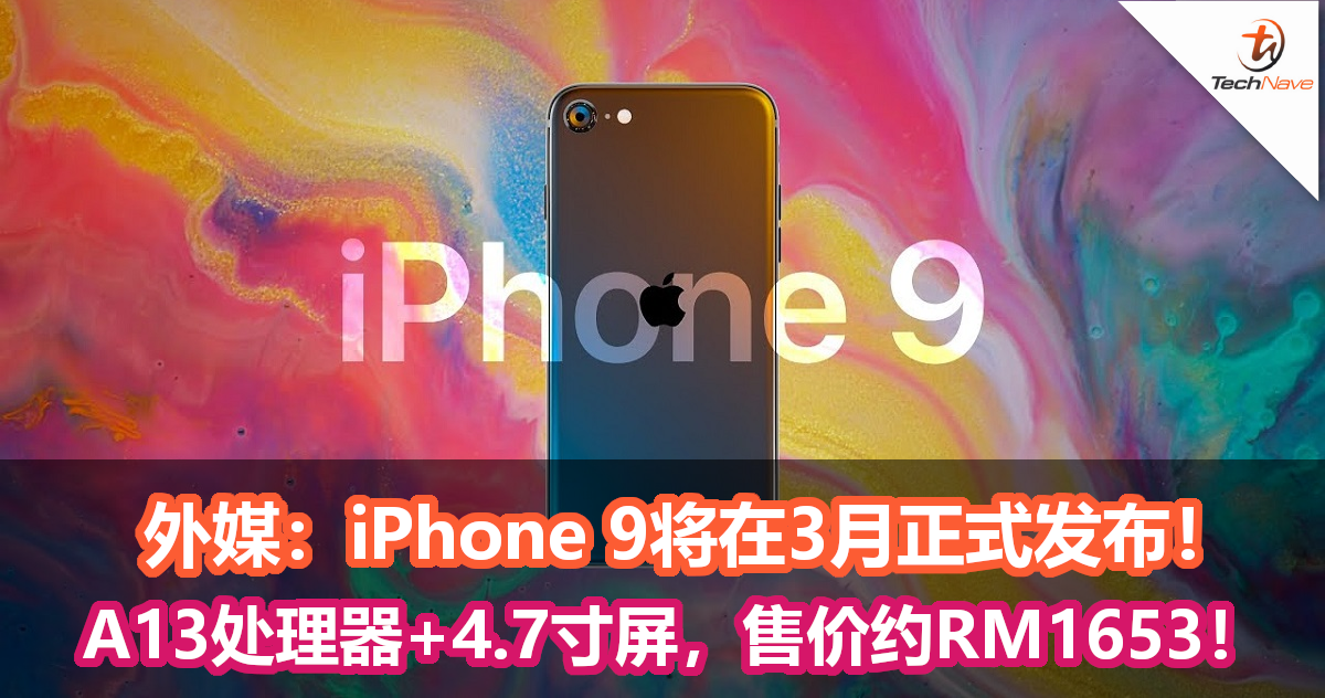 外媒：iPhone 9将在3月正式发布！A13处理器+4.7寸屏，售价约RM1653！