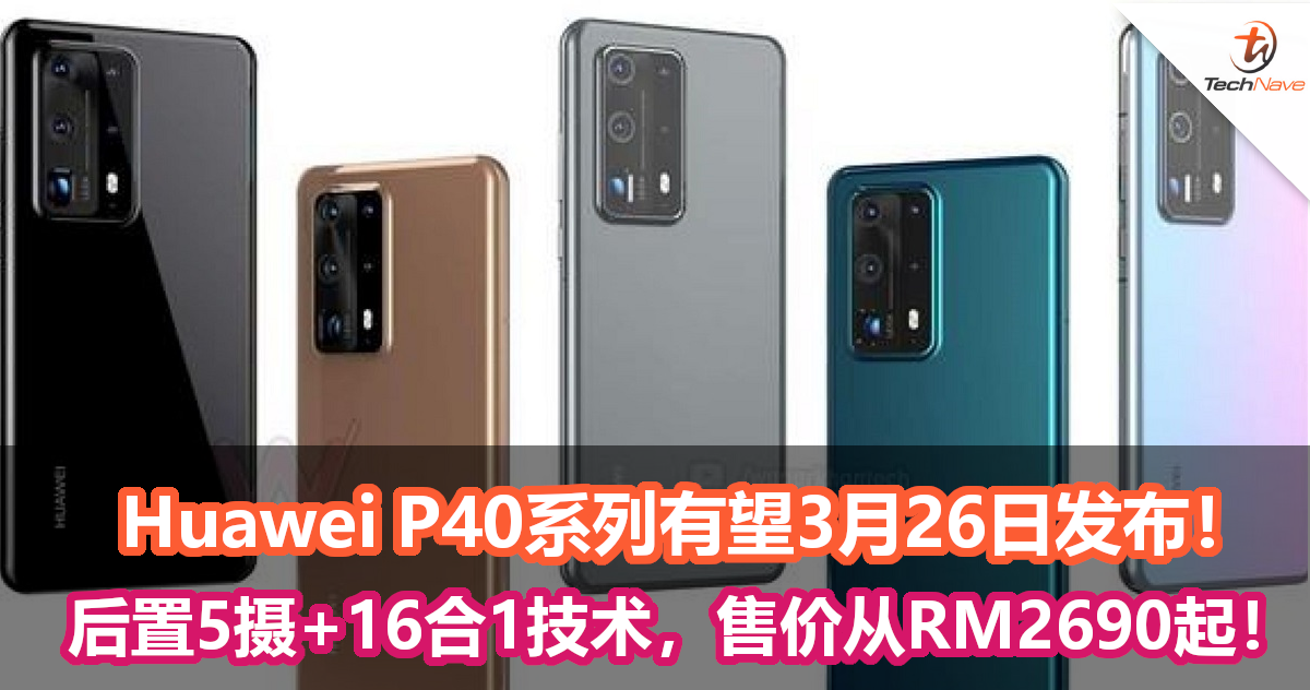 Huawei P40系列有望3月26日发布！后置5摄+16合1技术，售价从RM2690起！