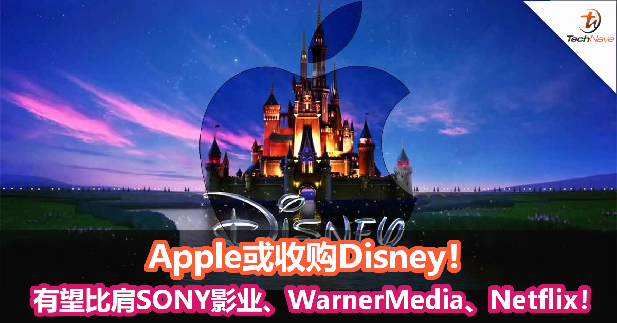 Apple或收购Disney！有望比肩SONY影业、WarnerMedia、Netflix！