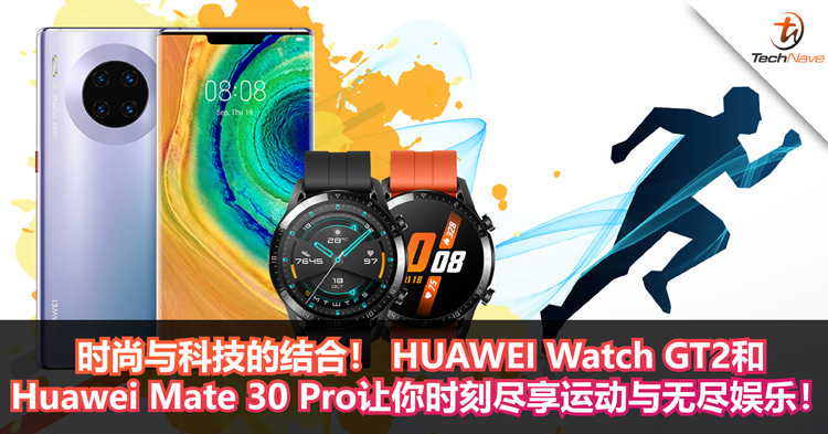 时尚与科技的结合！ HUAWEI Watch GT2和Huawei Mate 30 Pro让你时刻尽享运动与无尽娱乐！