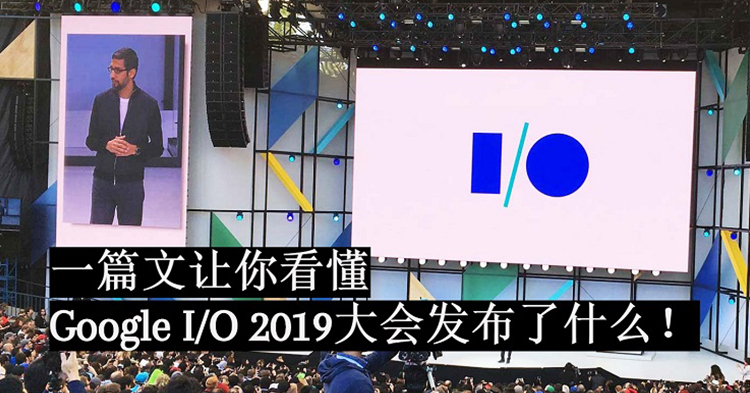 一文让你看懂Google I/O 2019！亲民Pixel手机+Nest Hub Max+Android Q！