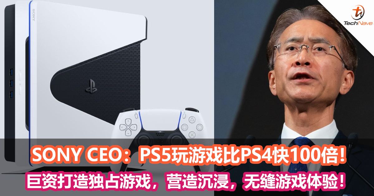 SONY CEO：PS5玩游戏比PS4快100倍！巨资打造护航独占，打造沉浸，无缝游戏体验！
