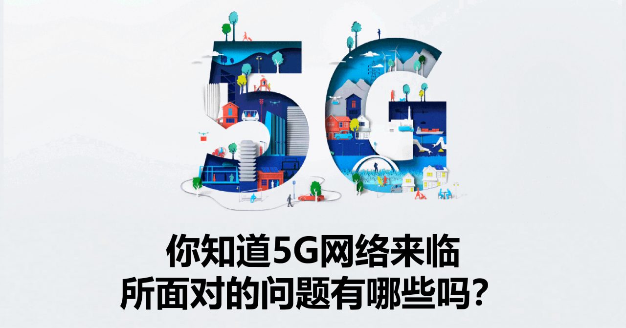 你知道5G网络来临所面对的问题有哪些吗？