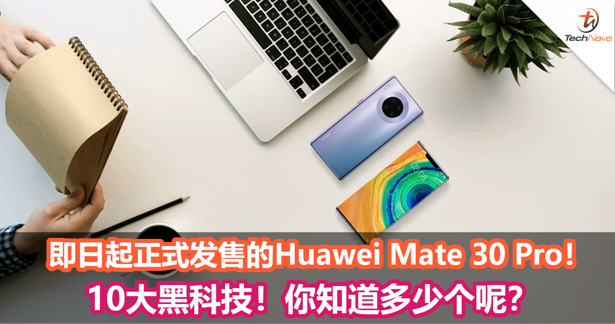 即日起正式发售的Huawei Mate 30 Pro 10大黑科技！你知道多少个呢？