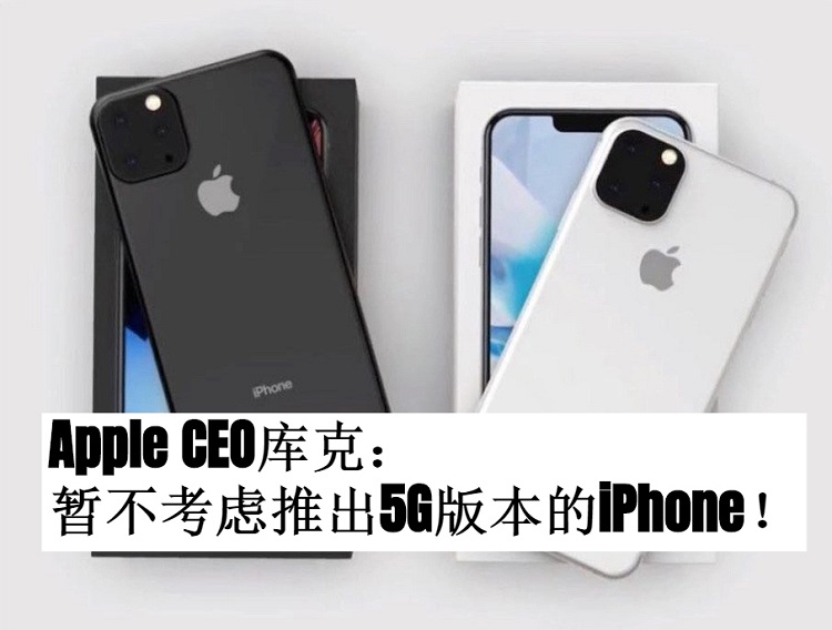 Apple CEO库克：暂不考虑推出5G版本的iPhone！